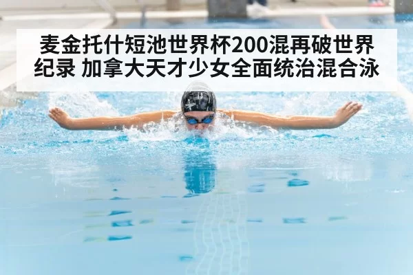 麦金托什短池世界杯200混再破世界纪录 加拿大天才少女全面统治混合泳 - hth