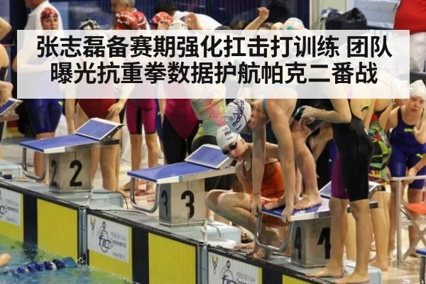 张志磊备赛期强化扛击打训练 团队曝光抗重拳数据护航帕克二番战
